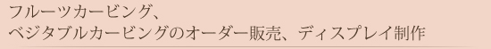 フルーツカービング、ベジタブルカービングのオーダー販売、ディスプレイ制作